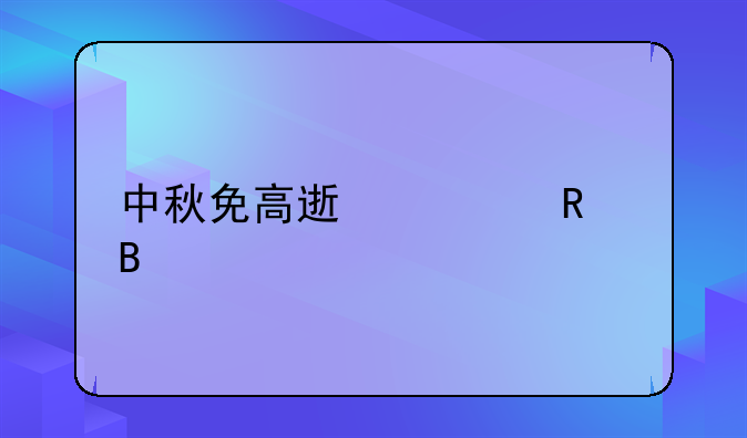 中秋免高速费用吗
