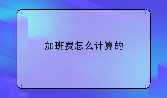 加班费怎么计算的