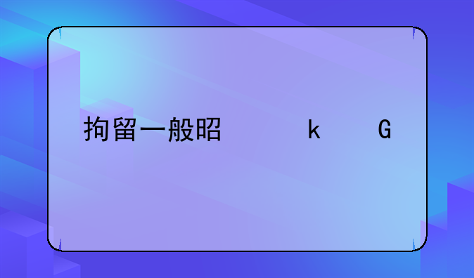 拘留一般是多少天