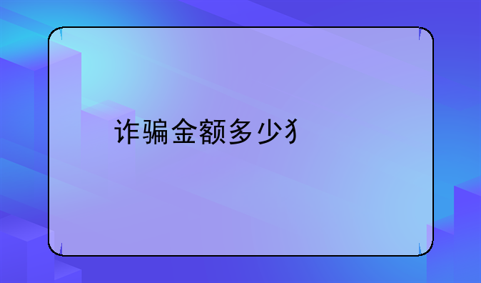 诈骗金额多少犯法