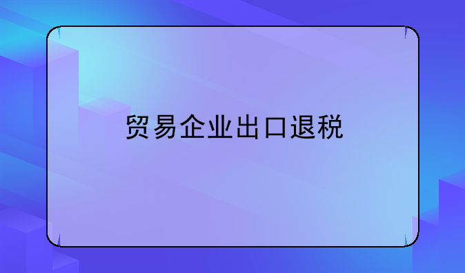 贸易企业出口退税