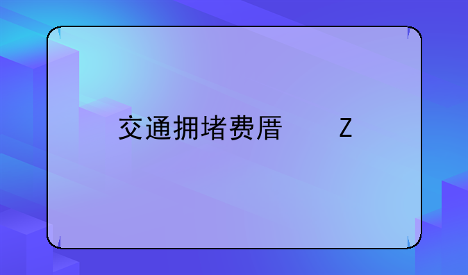 交通拥堵费原文