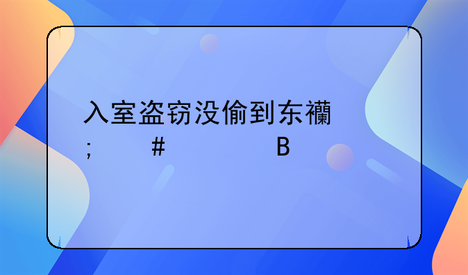 入室盗窃没偷到东西怎么处理