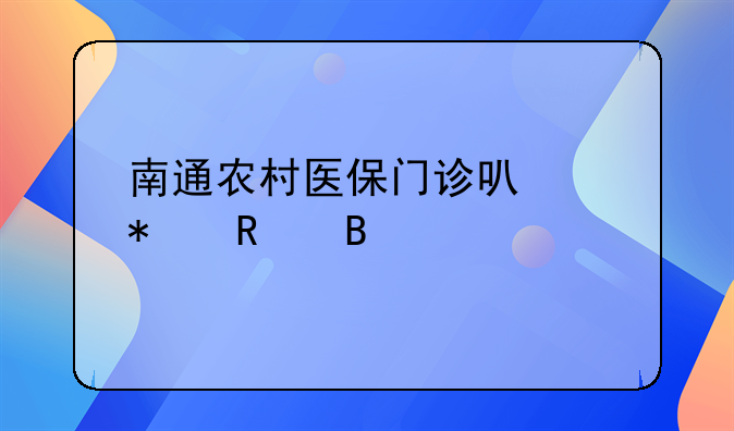 南通农村医保门诊可以报销吗