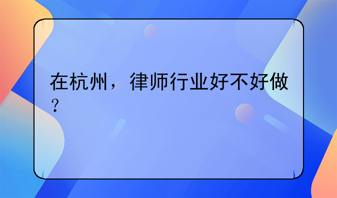 在杭州，律师行业好不好做？