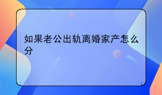 如果老公出轨离婚家产怎么分