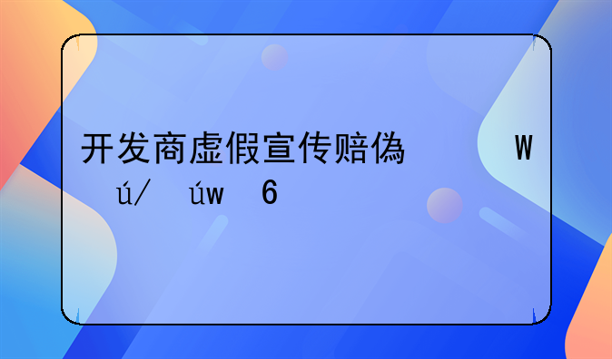 开发商虚假宣传赔偿法律依据