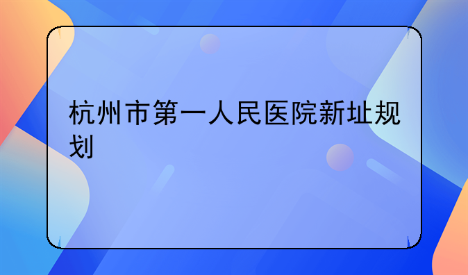 杭州市第一人民医院新址规划