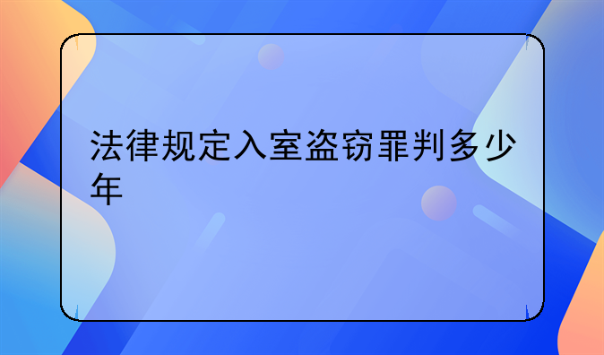 法律规定入室盗窃罪判多少年