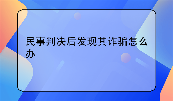 民事判决后发现其诈骗怎么办