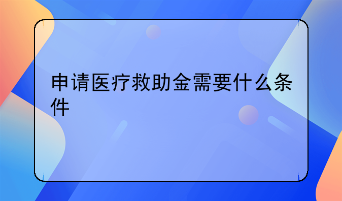 申请医疗救助金需要什么条件