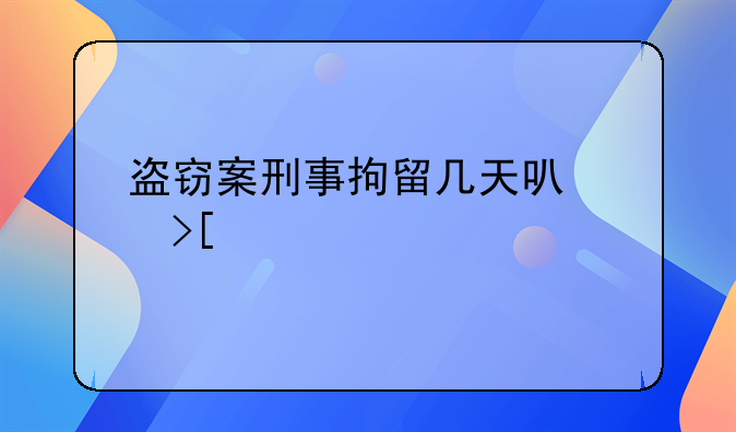 盗窃案刑事拘留几天可以取保