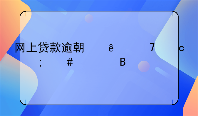 网上贷款逾期了不还怎么处理