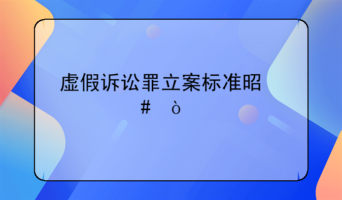 虚假诉讼罪立案标准是什么？
