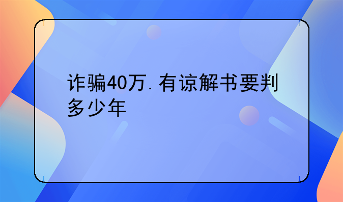 诈骗40万.有谅解书要判多少年