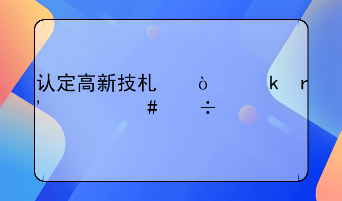 认定高新技术企业有什么好处