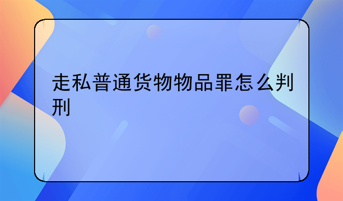 走私普通货物物品罪怎么判刑