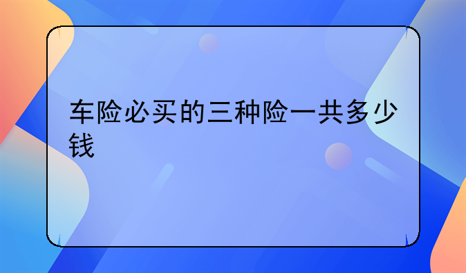 车险必买的三种险一共多少钱