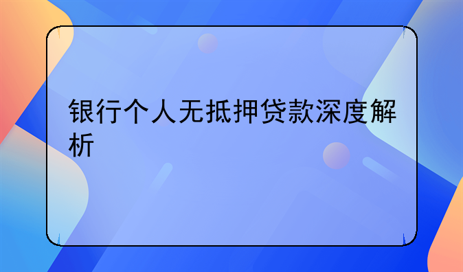 银行个人无抵押贷款深度解析