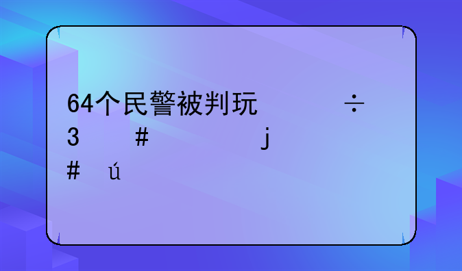 64个民警被判玩忽职守罪的案例