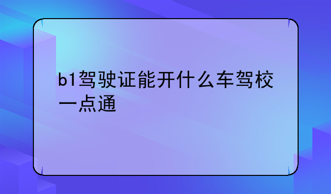 b1驾驶证能开什么车驾校一点通