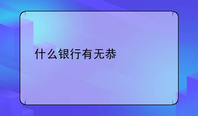什么银行有无息贷款