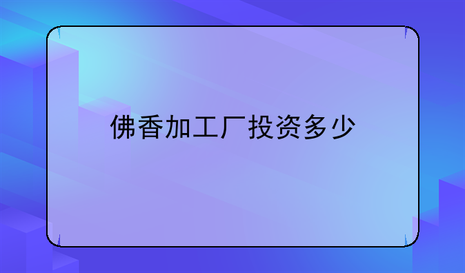 佛香加工厂投资多少