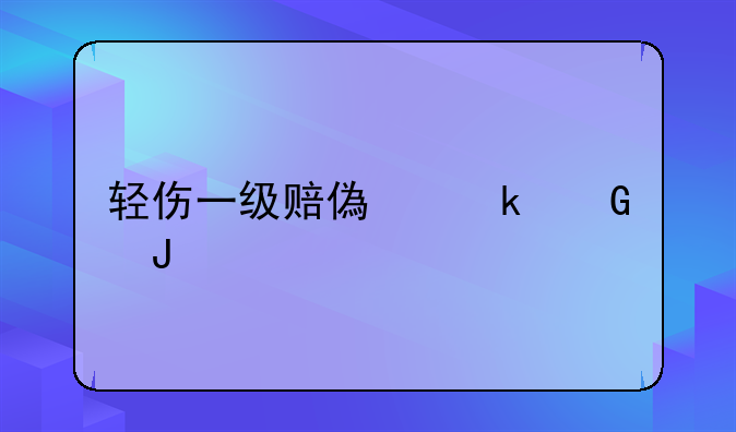轻伤一级赔偿多少钱