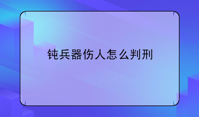 钝兵器伤人怎么判刑