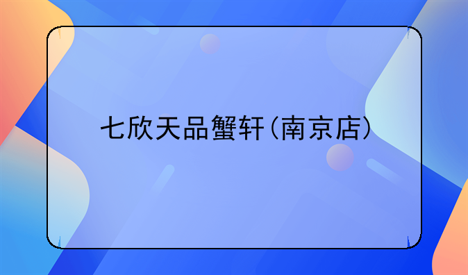 七欣天品蟹轩(南京店)