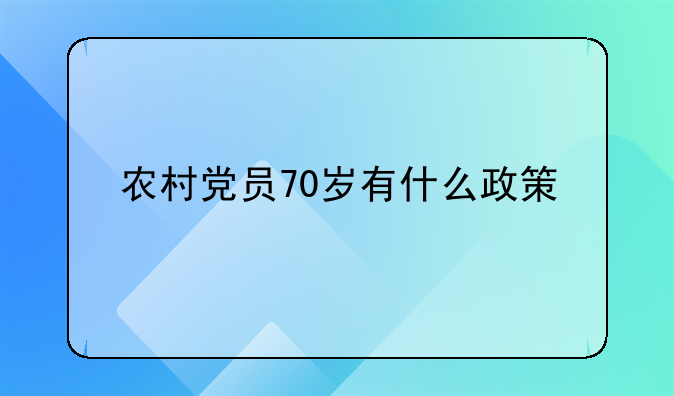 农村党员70岁有什么政策