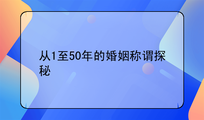 从1至50年的婚姻称谓探秘