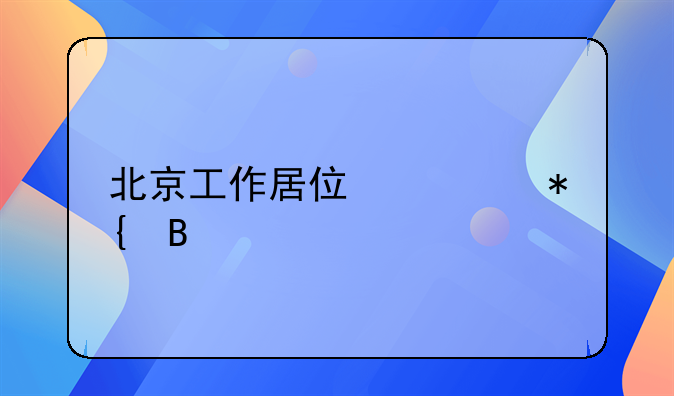 北京工作居住证办理流程
