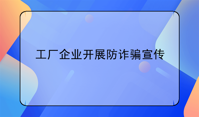 工厂企业开展防诈骗宣传