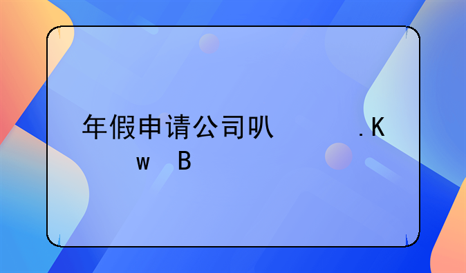 年假申请公司可以拒绝吗