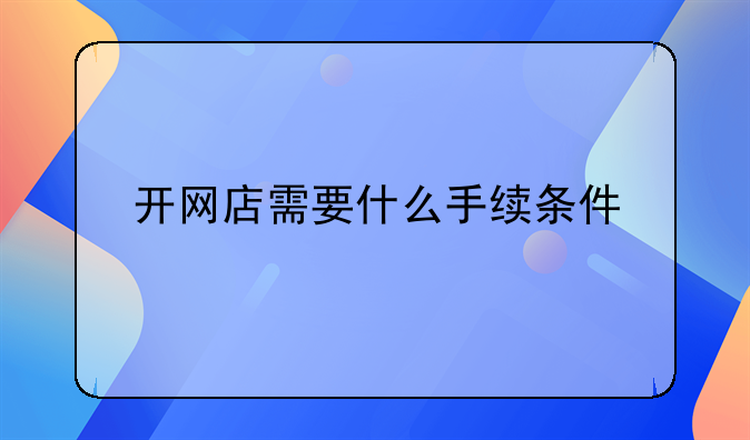 开网店需要什么手续条件