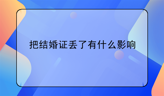 把结婚证丢了有什么影响