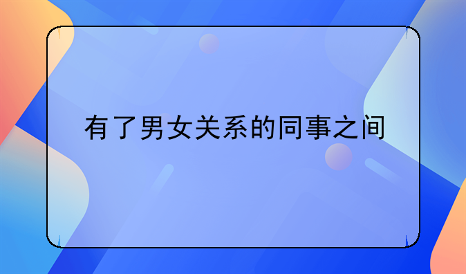有了男女关系的同事之间