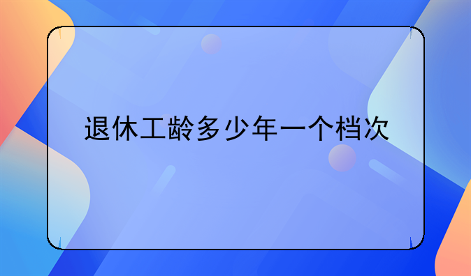 退休工龄多少年一个档次