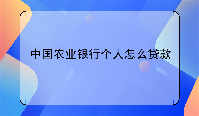 中国农业银行个人怎么贷款