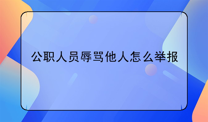 公职人员辱骂他人怎么举报