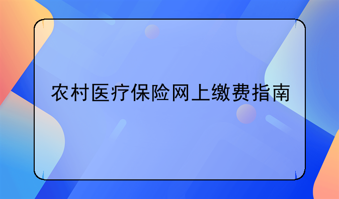 农村医疗保险网上缴费指南