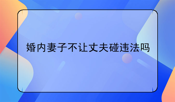 婚内妻子不让丈夫碰违法吗