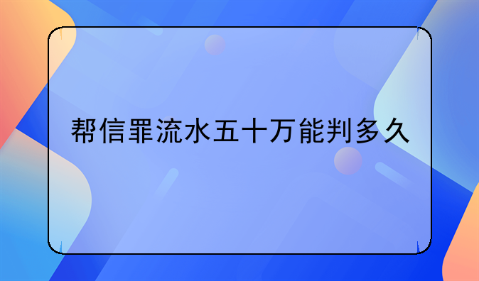 帮信罪流水五十万能判多久