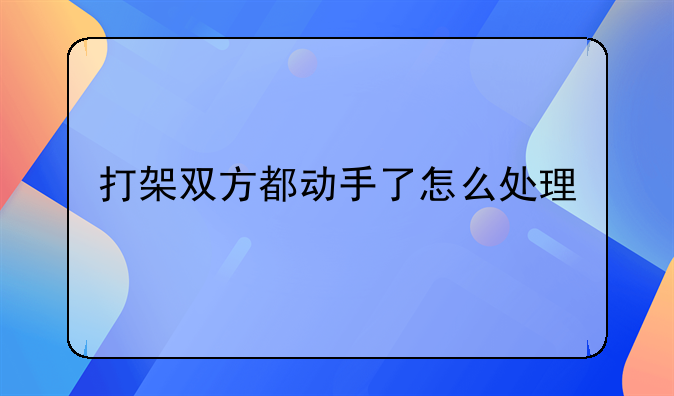 打架双方都动手了怎么处理