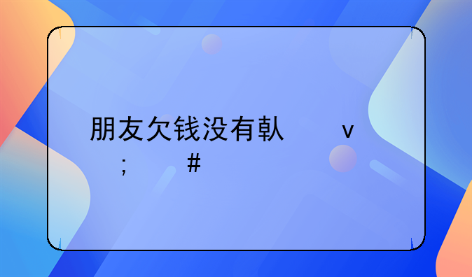 朋友欠钱没有借条怎么起诉