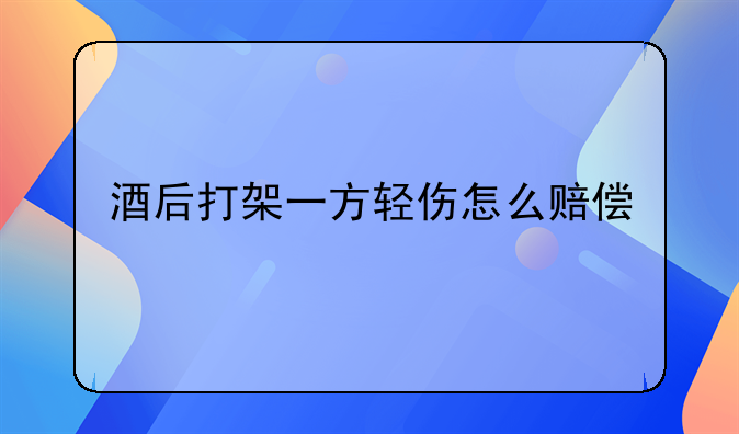 酒后打架一方轻伤怎么赔偿