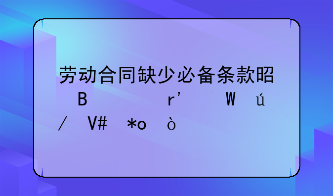 劳动合同缺少必备条款是否具有法律效力？