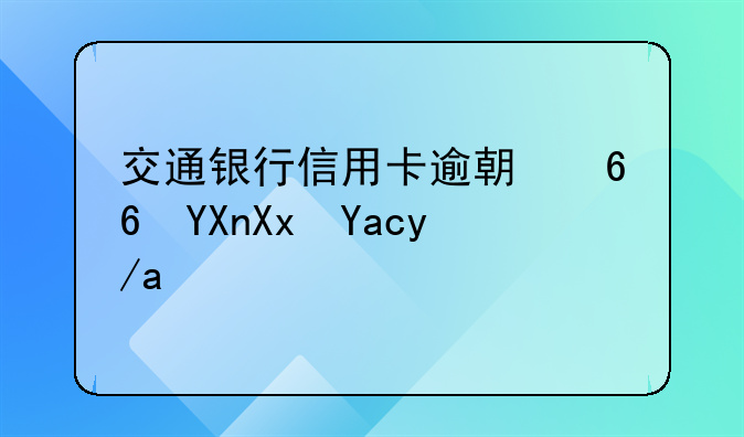 交通银行信用卡逾期协商减免政策