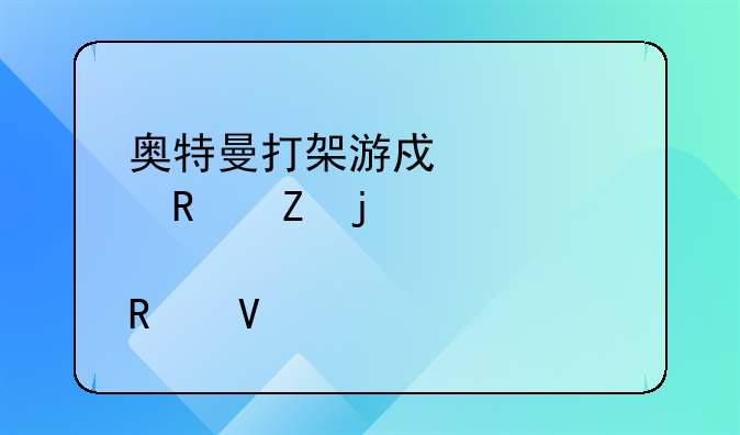 奥特曼打架游戏中解锁新皮肤攻略